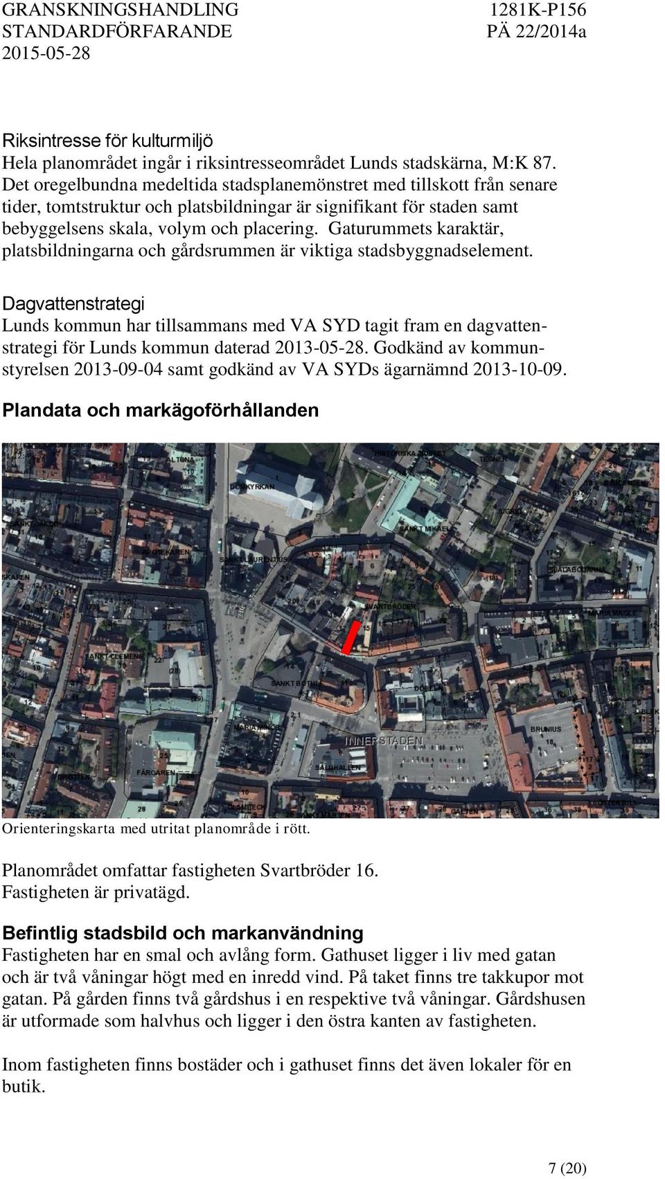 Gaturummets karaktär, platsbildningarna och gårdsrummen är viktiga stadsbyggnadselement.