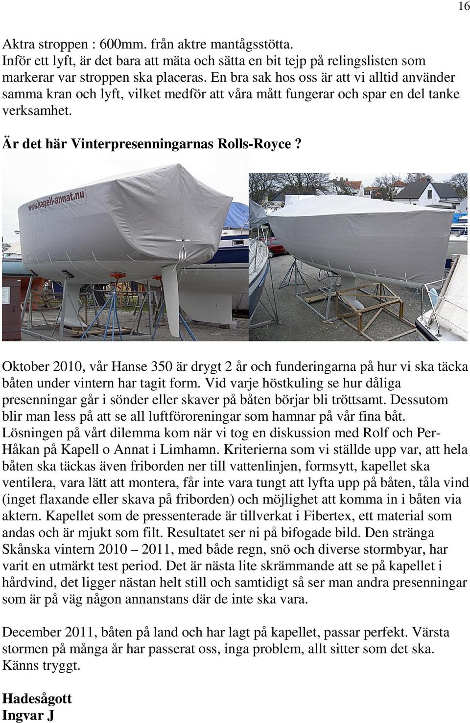 Oktober 2010, vår Hanse 350 är drygt 2 år och funderingarna på hur vi ska täcka båten under vintern har tagit form.