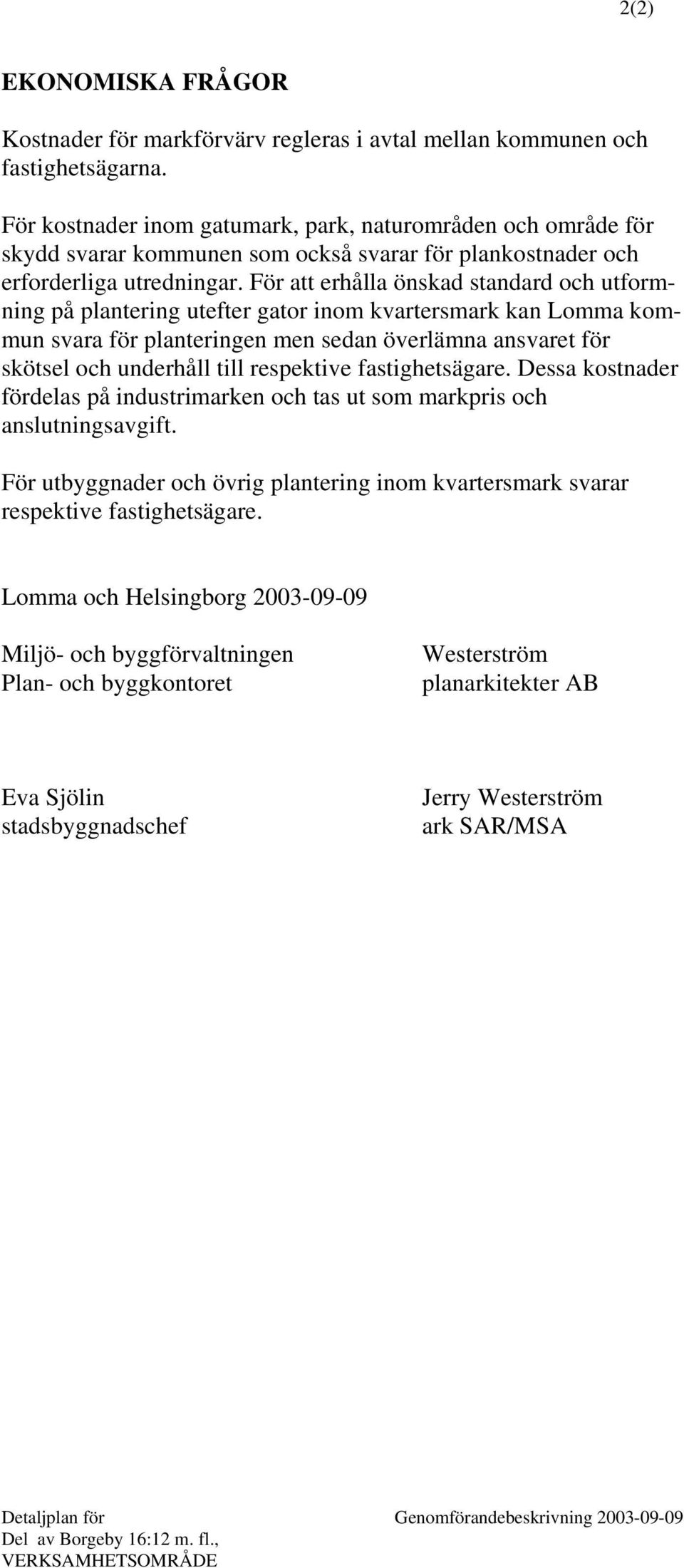 För att erhålla önskad standard och utformning på plantering utefter gator inom kvartersmark kan Lomma kommun svara för planteringen men sedan överlämna ansvaret för skötsel och underhåll till