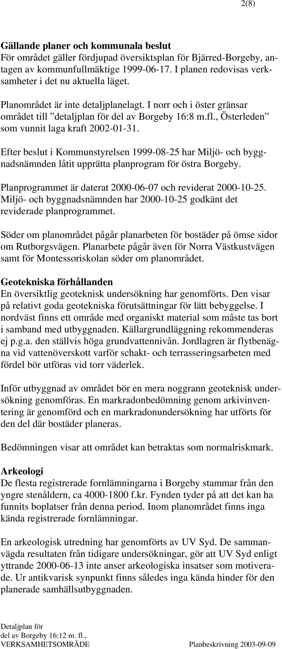 , Österleden som vunnit laga kraft 2002-01-31. Efter beslut i Kommunstyrelsen 1999-08-25 har Miljö- och byggnadsnämnden låtit upprätta planprogram för östra Borgeby.