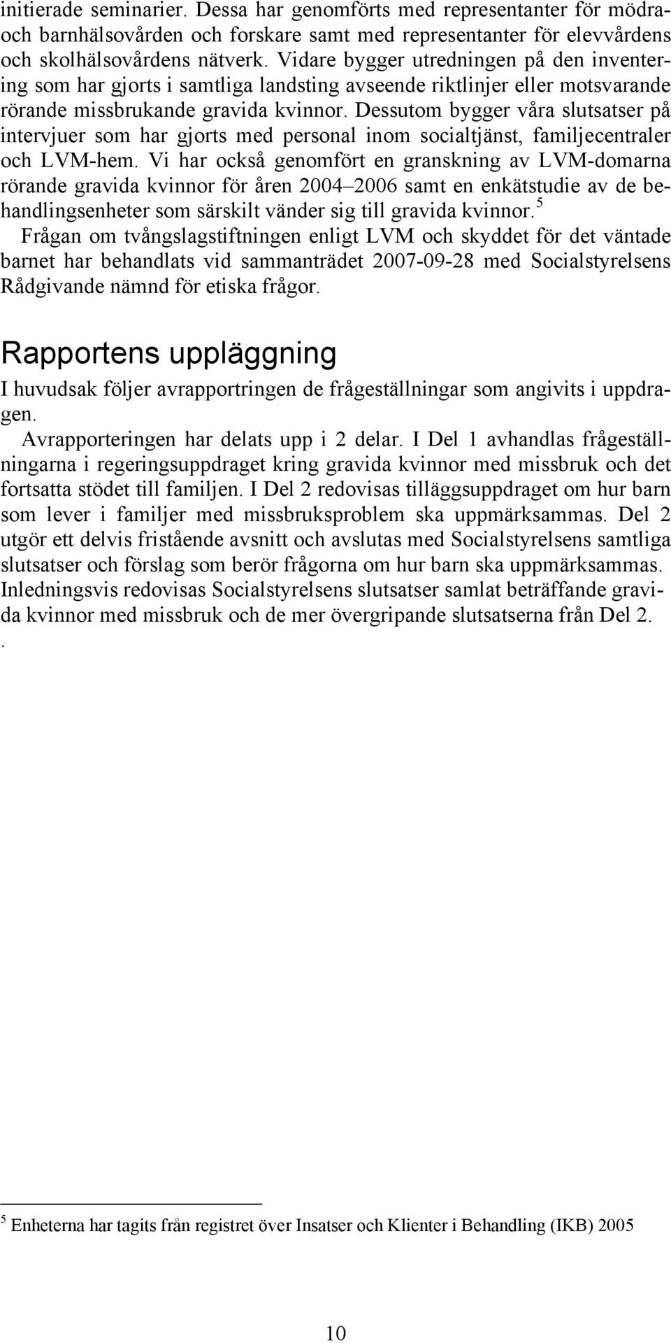 Dessutom bygger våra slutsatser på intervjuer som har gjorts med personal inom socialtjänst, familjecentraler och LVM-hem.