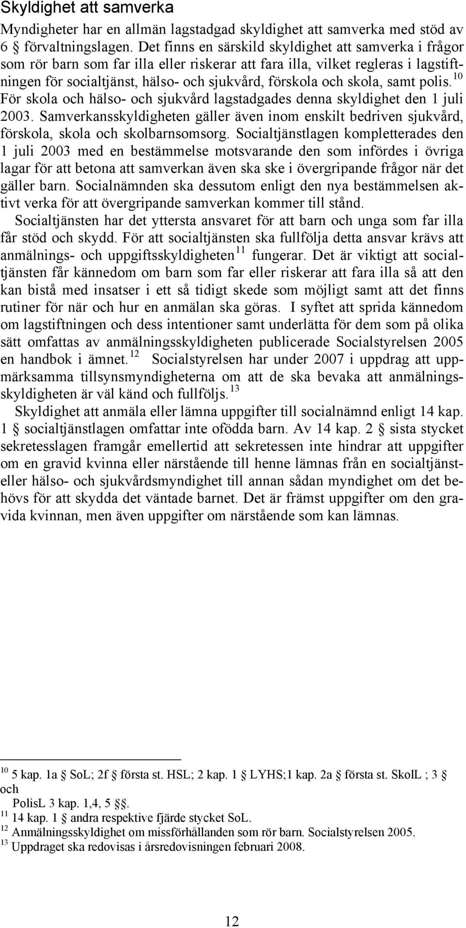 skola, samt polis. 10 För skola och hälso- och sjukvård lagstadgades denna skyldighet den 1 juli 2003.