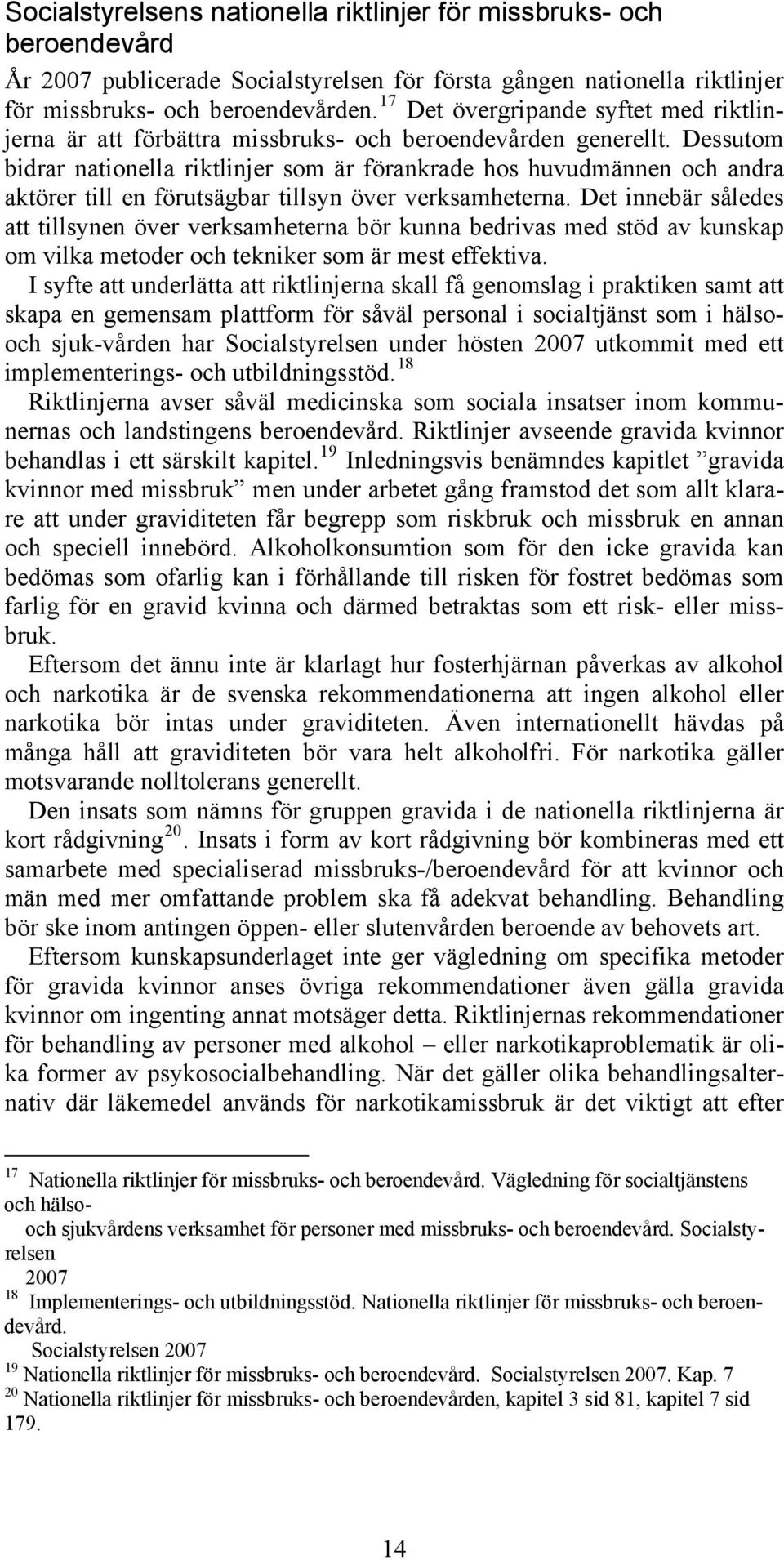 Dessutom bidrar nationella riktlinjer som är förankrade hos huvudmännen och andra aktörer till en förutsägbar tillsyn över verksamheterna.