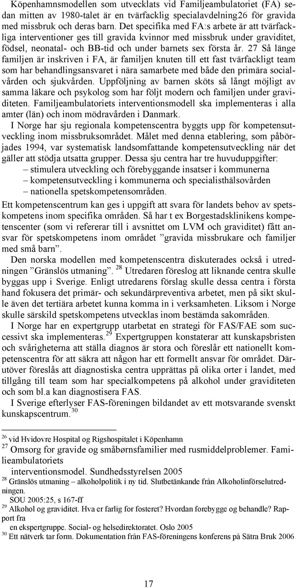 27 Så länge familjen är inskriven i FA, är familjen knuten till ett fast tvärfackligt team som har behandlingsansvaret i nära samarbete med både den primära socialvården och sjukvården.