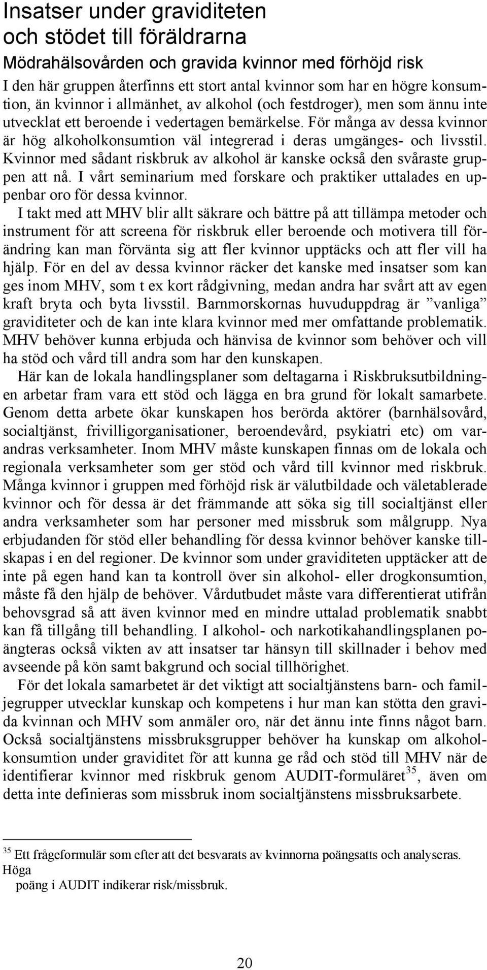 För många av dessa kvinnor är hög alkoholkonsumtion väl integrerad i deras umgänges- och livsstil. Kvinnor med sådant riskbruk av alkohol är kanske också den svåraste gruppen att nå.