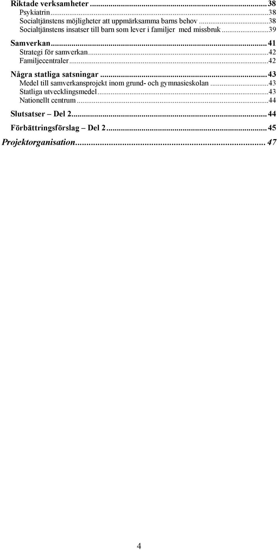 ..42 Familjecentraler...42 Några statliga satsningar...43 Medel till samverkansprojekt inom grund- och gymnasieskolan.