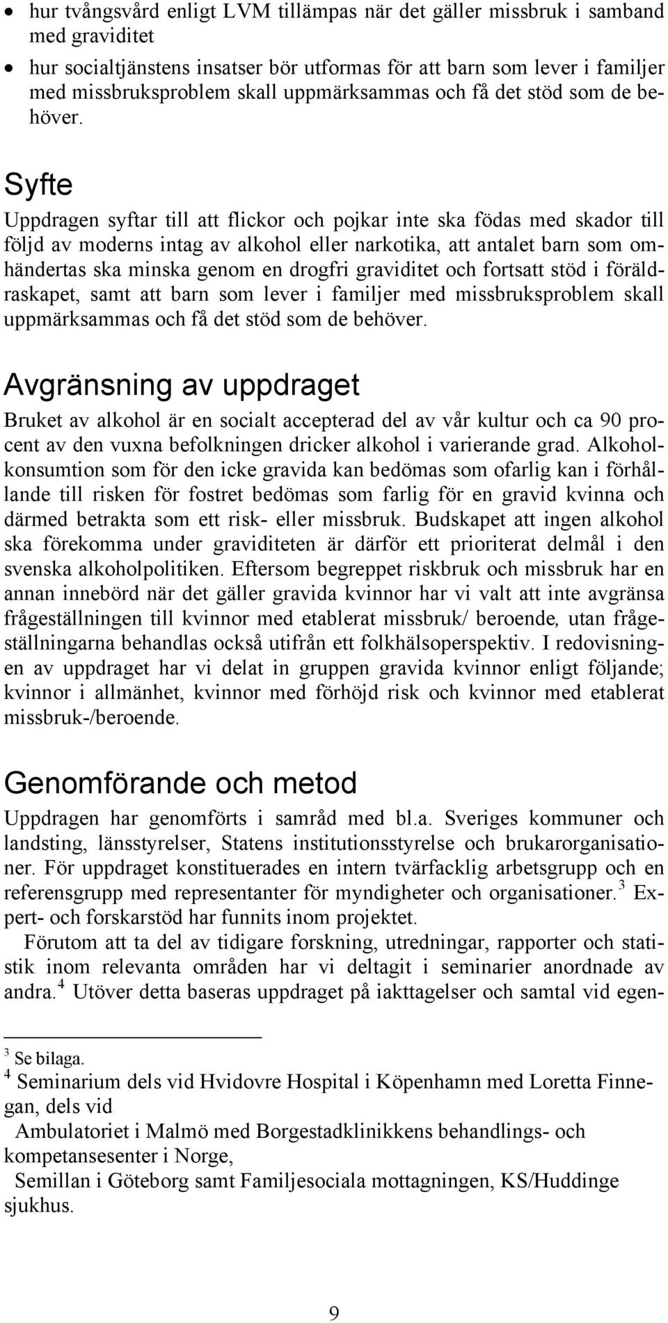 Syfte Uppdragen syftar till att flickor och pojkar inte ska födas med skador till följd av moderns intag av alkohol eller narkotika, att antalet barn som omhändertas ska minska genom en drogfri