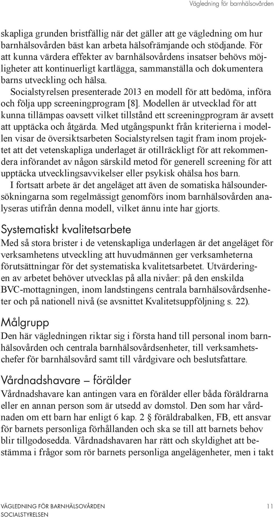 Socialstyrelsen presenterade 2013 en modell för att bedöma, införa och följa upp screeningprogram [8].