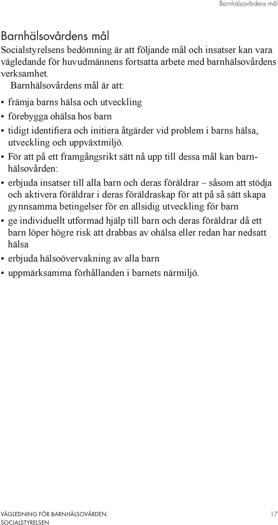 För att på ett framgångsrikt sätt nå upp till dessa mål kan barnhälsovården: erbjuda insatser till alla barn och deras föräldrar såsom att stödja och aktivera föräldrar i deras föräldraskap för att