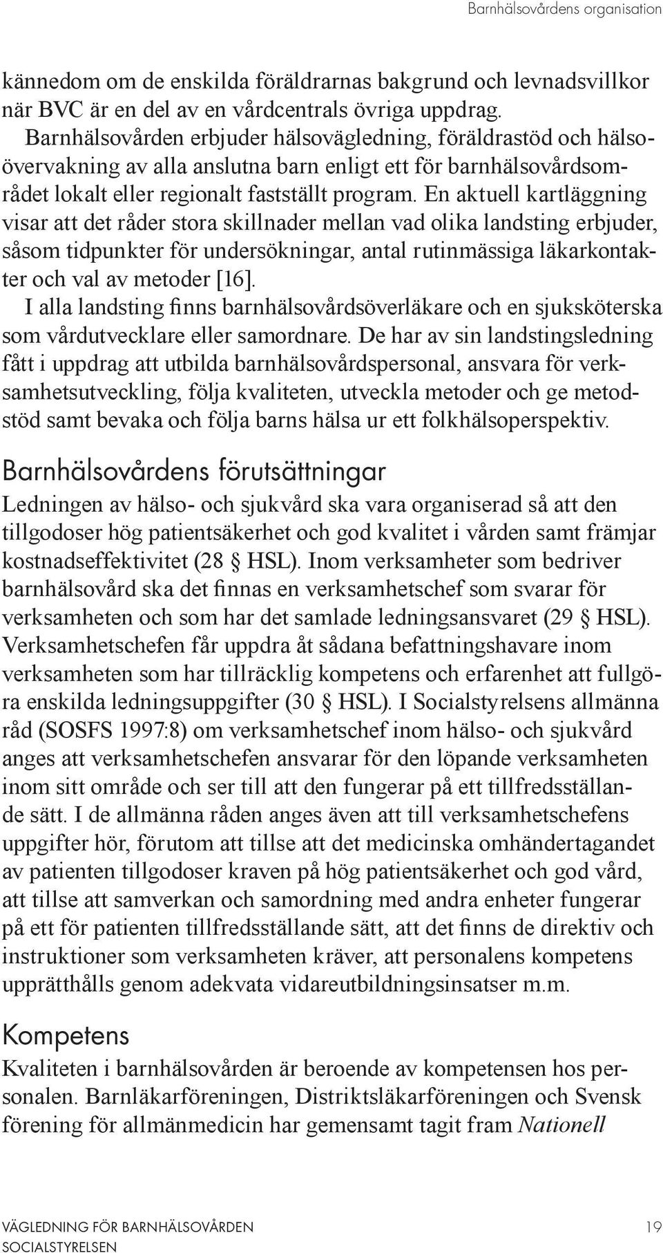 En aktuell kartläggning visar att det råder stora skillnader mellan vad olika landsting erbjuder, såsom tidpunkter för undersökningar, antal rutinmäs siga läkarkontakter och val av metoder [16].