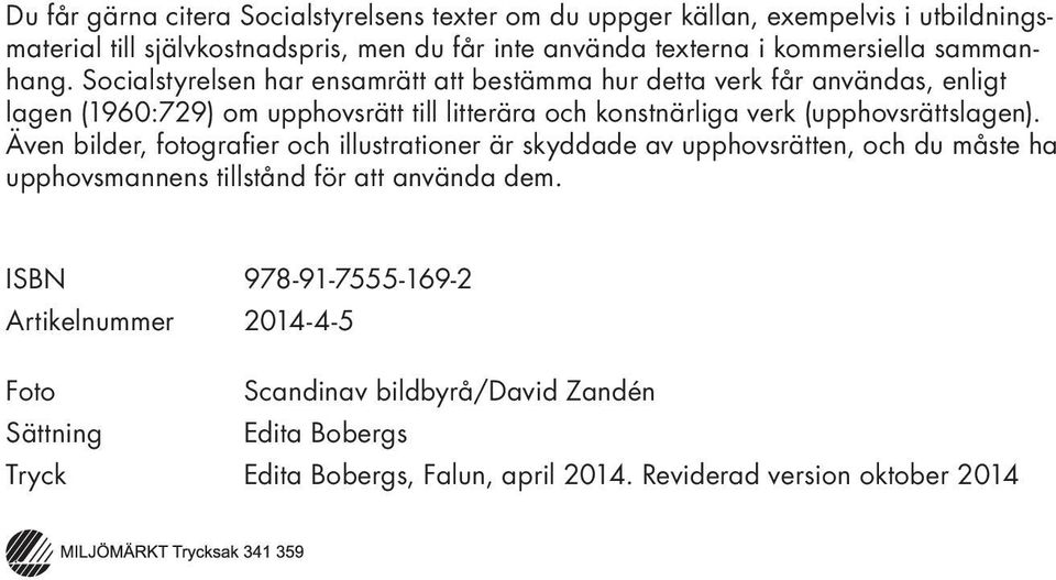 Socialstyrelsen har ensamrätt att bestämma hur detta verk får användas, enligt lagen (1960:729) om upphovsrätt till litterära och konstnärliga verk