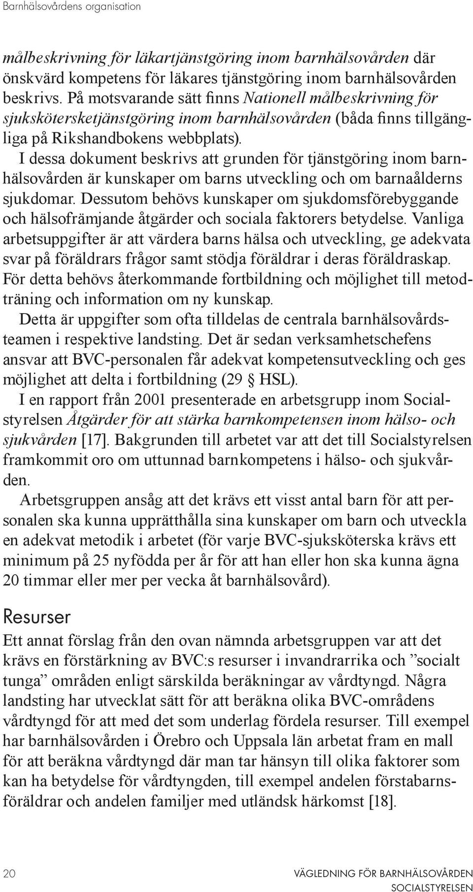 I dessa dokument beskrivs att grunden för tjänstgöring inom barnhälsovården är kunskaper om barns utveckling och om barnaålderns sjukdomar.