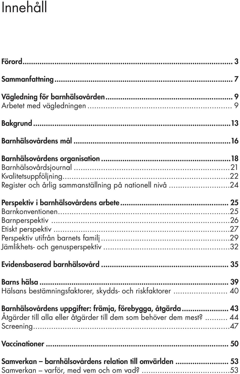 ..26 Etiskt perspektiv...27 Perspektiv utifrån barnets familj...29 Jämlikhets- och genusperspektiv...32 Evidensbaserad barnhälsovård... 35 Barns hälsa.