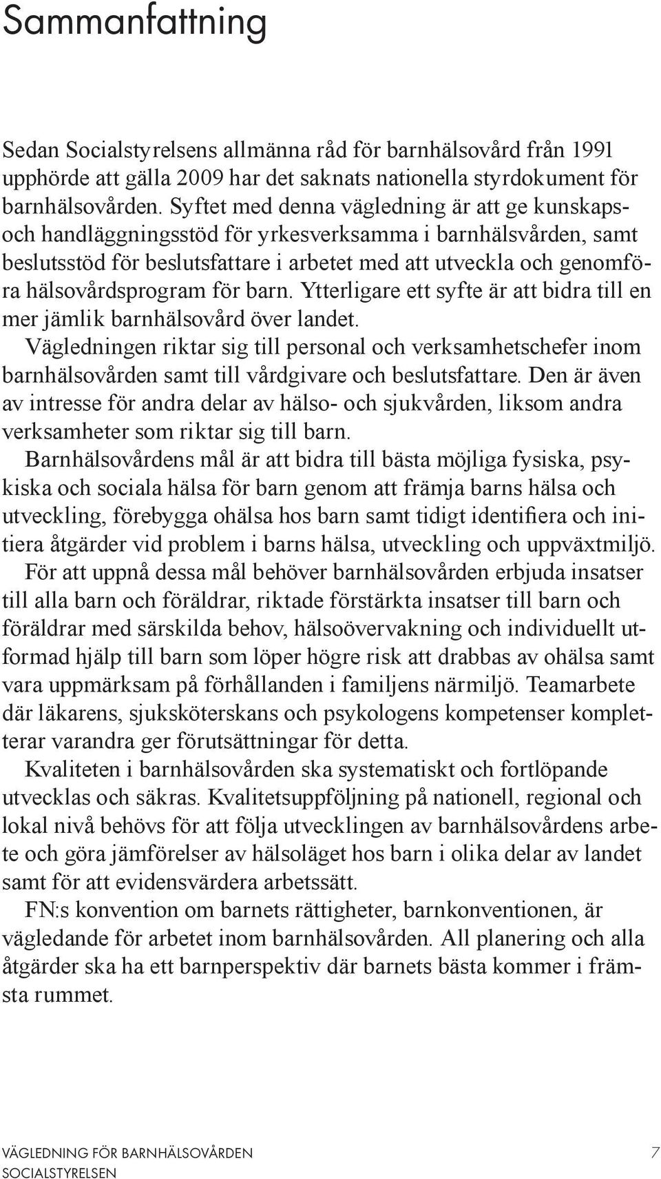 för barn. Ytterligare ett syfte är att bidra till en mer jämlik barnhälsovård över landet.