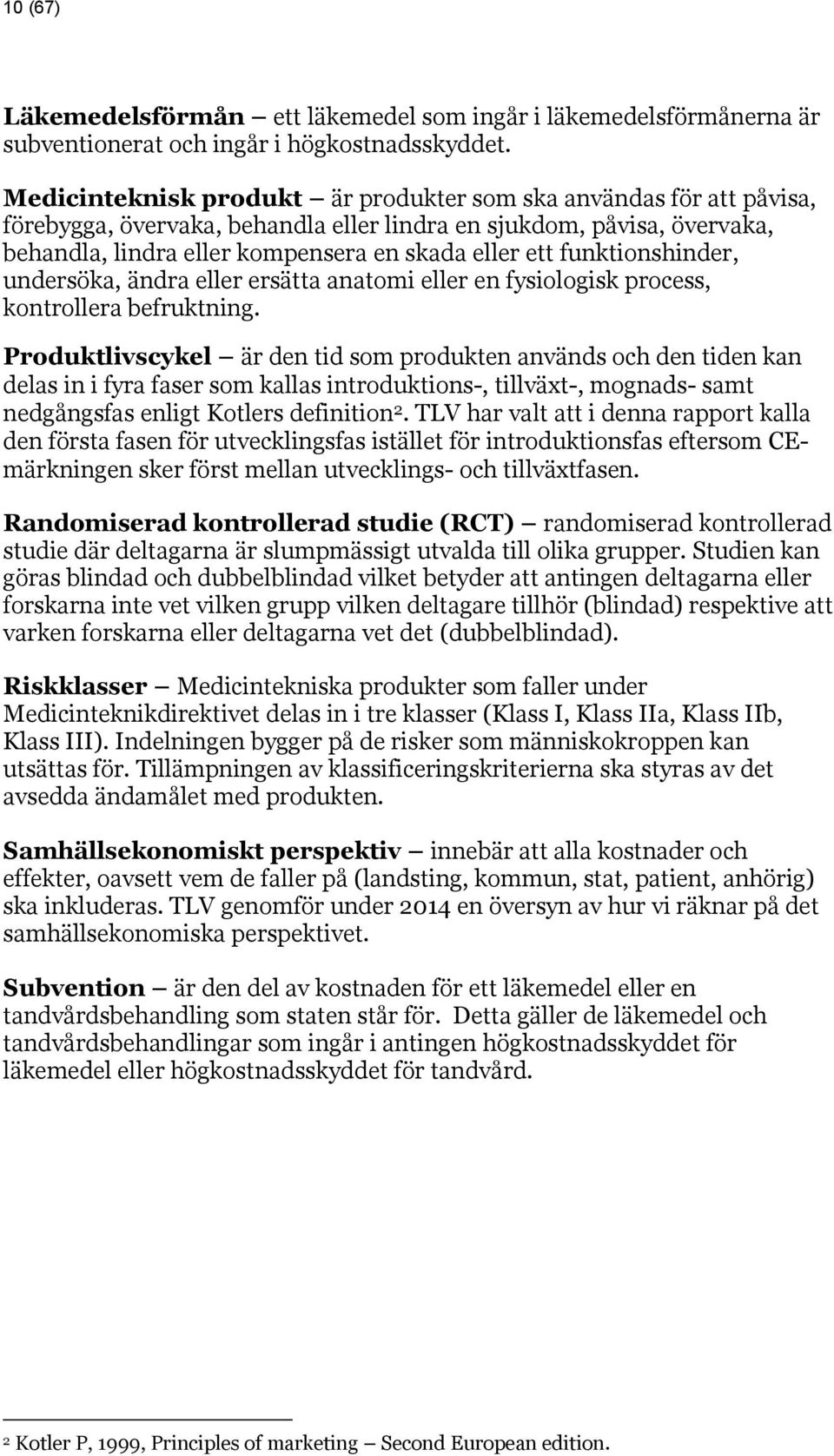 funktionshinder, undersöka, ändra eller ersätta anatomi eller en fysiologisk process, kontrollera befruktning.