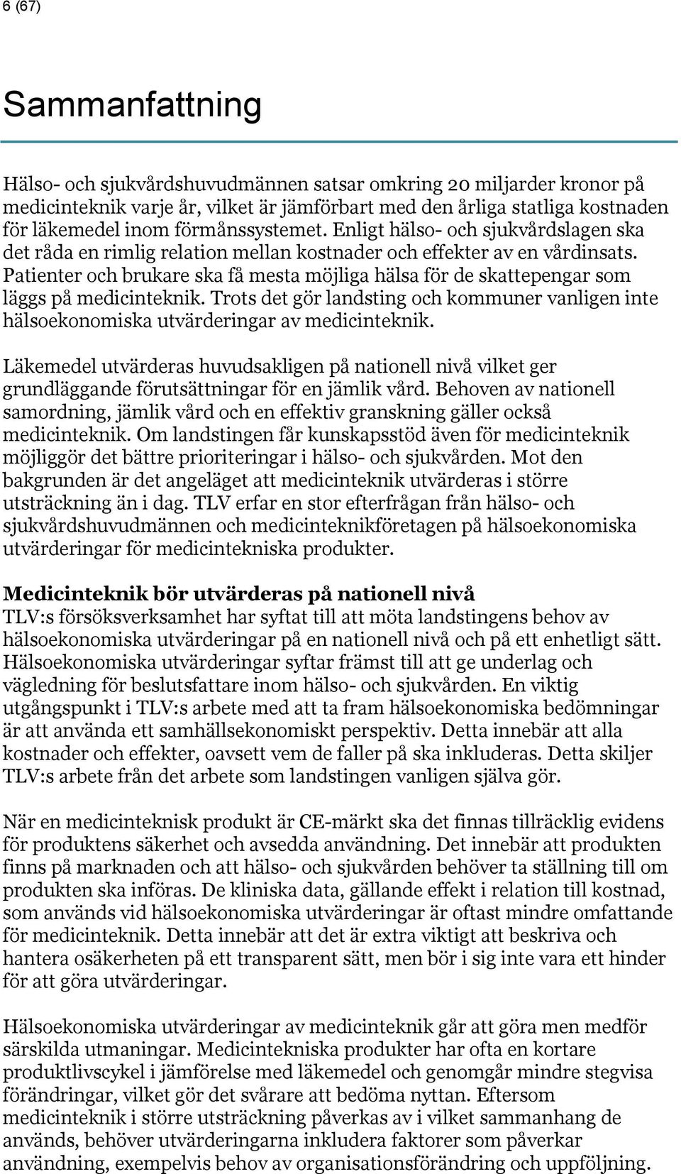 Patienter och brukare ska få mesta möjliga hälsa för de skattepengar som läggs på medicinteknik. Trots det gör landsting och kommuner vanligen inte hälsoekonomiska utvärderingar av medicinteknik.