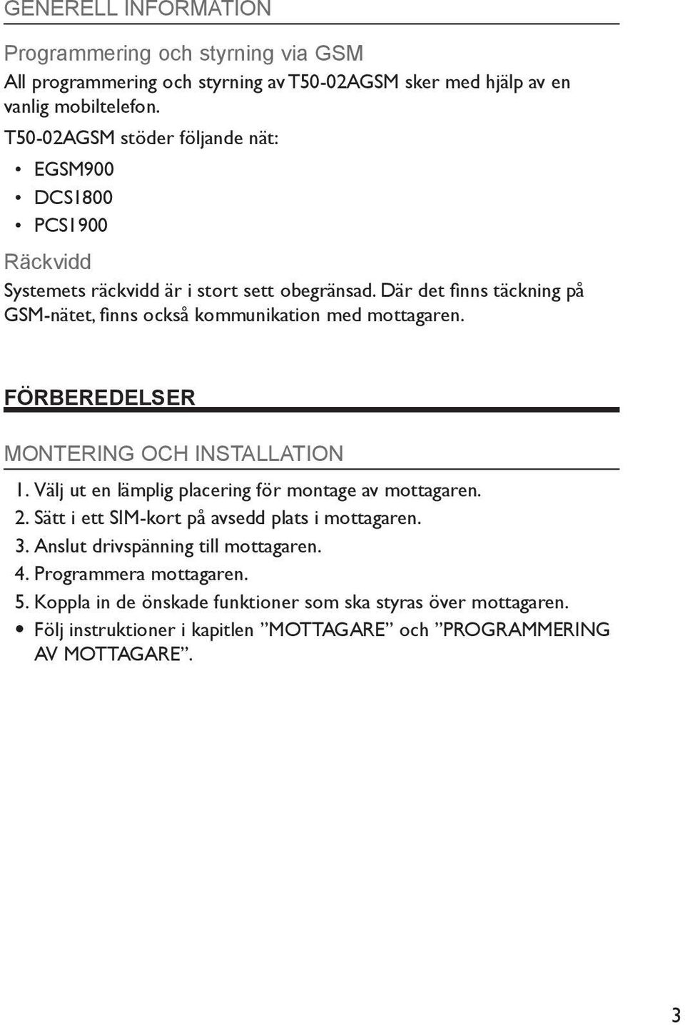 Där det finns täckning på GSM-nätet, finns också kommunikation med mottagaren. FÖRBEREDELSER MONTERING OCH INSTALLATION 1.