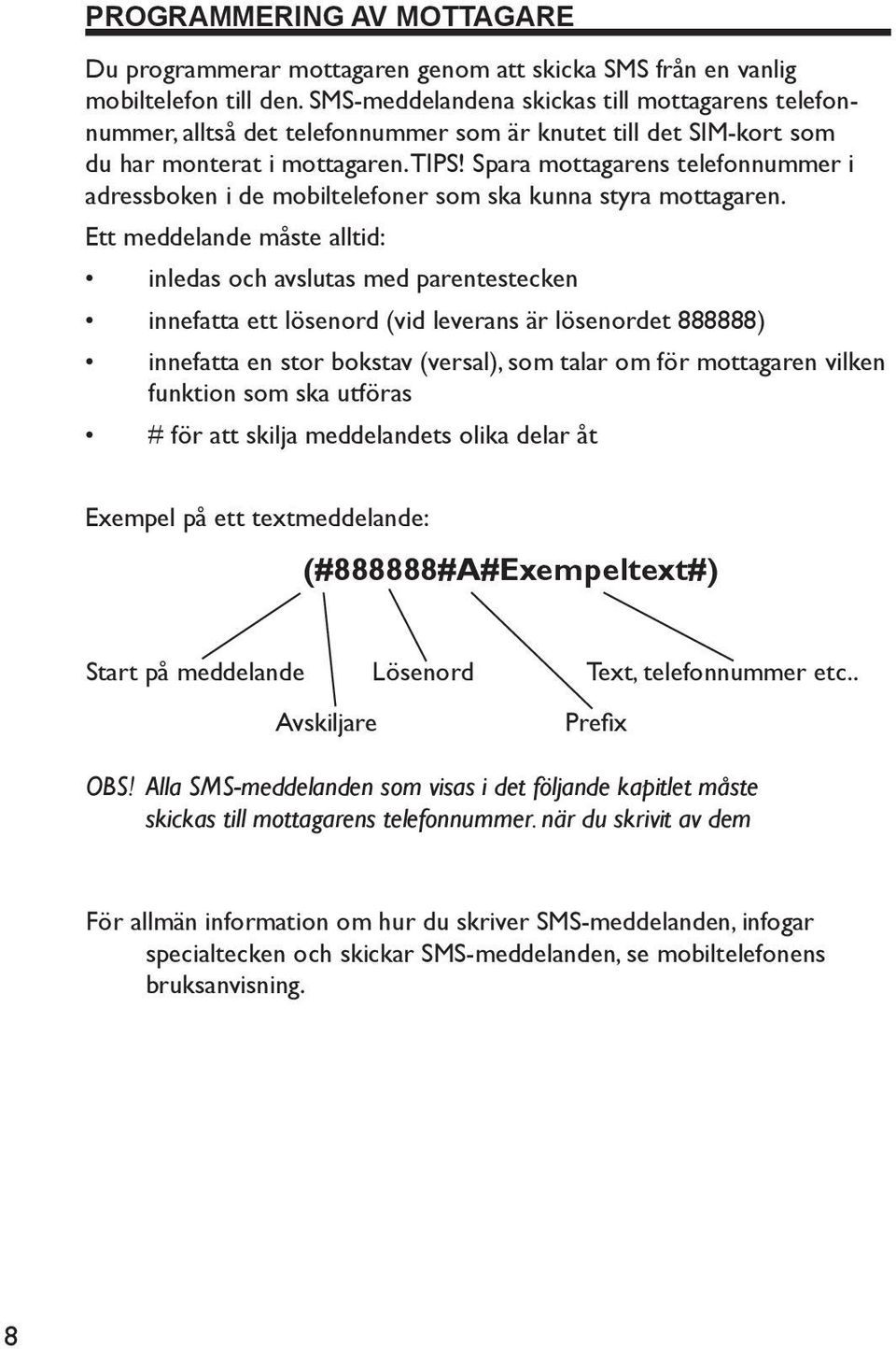 Spara mottagarens telefonnummer i adressboken i de mobiltelefoner som ska kunna styra mottagaren.