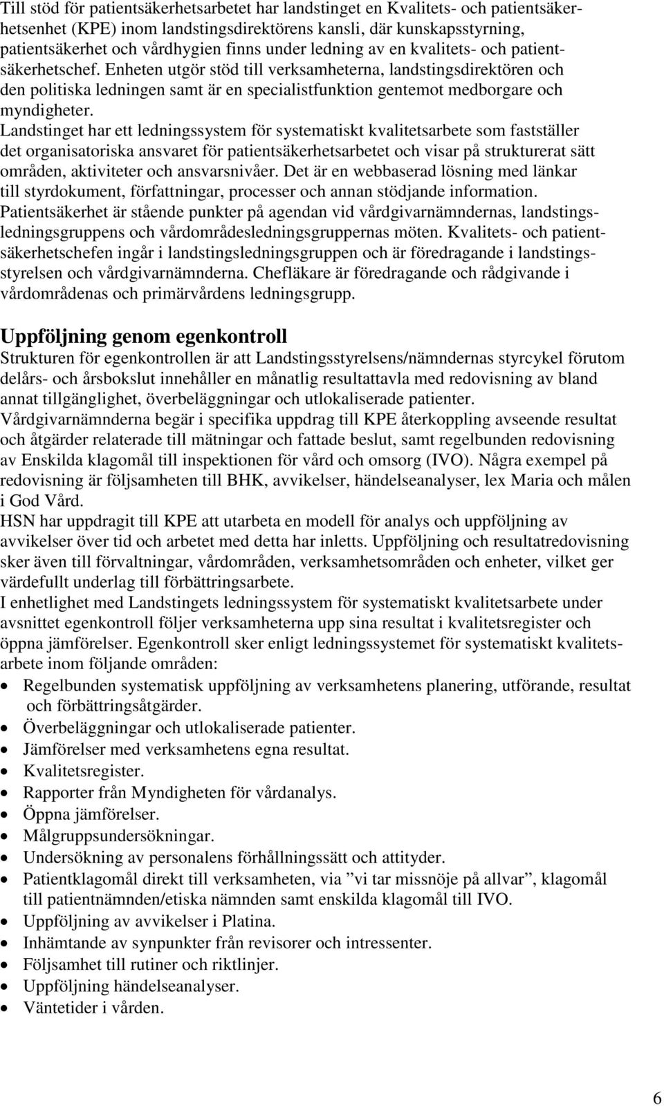 Enheten utgör stöd till verksamheterna, landstingsdirektören och den politiska ledningen samt är en specialistfunktion gentemot medborgare och myndigheter.