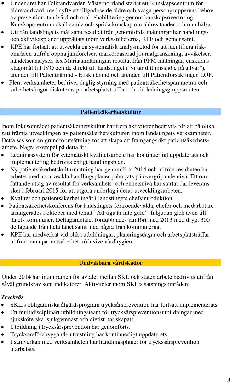 Utifrån landstingets mål samt resultat från genomförda mätningar har handlingsoch aktivitetsplaner upprättats inom verksamheterna, KPE och gemensamt.