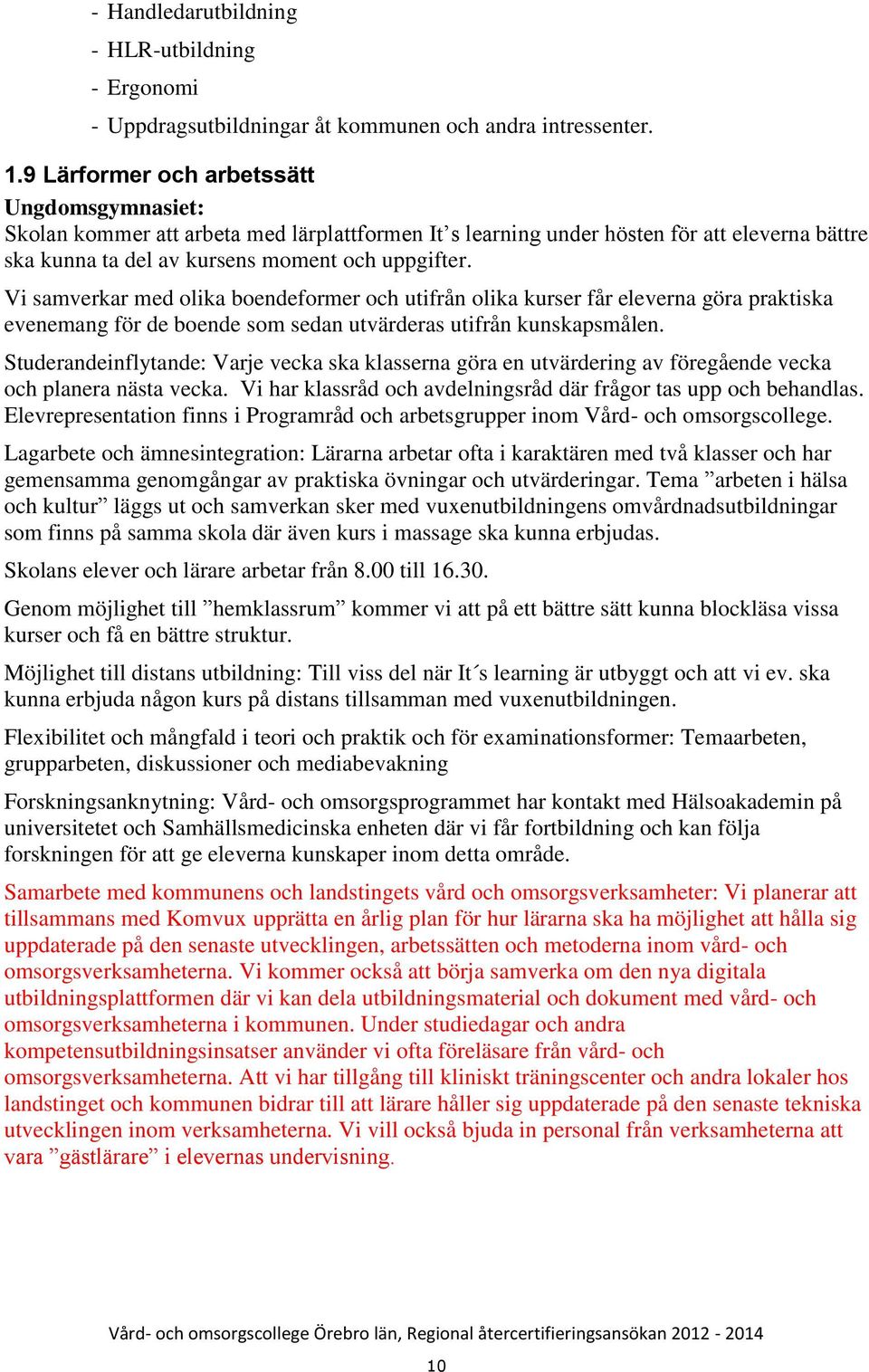 Vi samverkar med olika boendeformer och utifrån olika kurser får eleverna göra praktiska evenemang för de boende som sedan utvärderas utifrån kunskapsmålen.