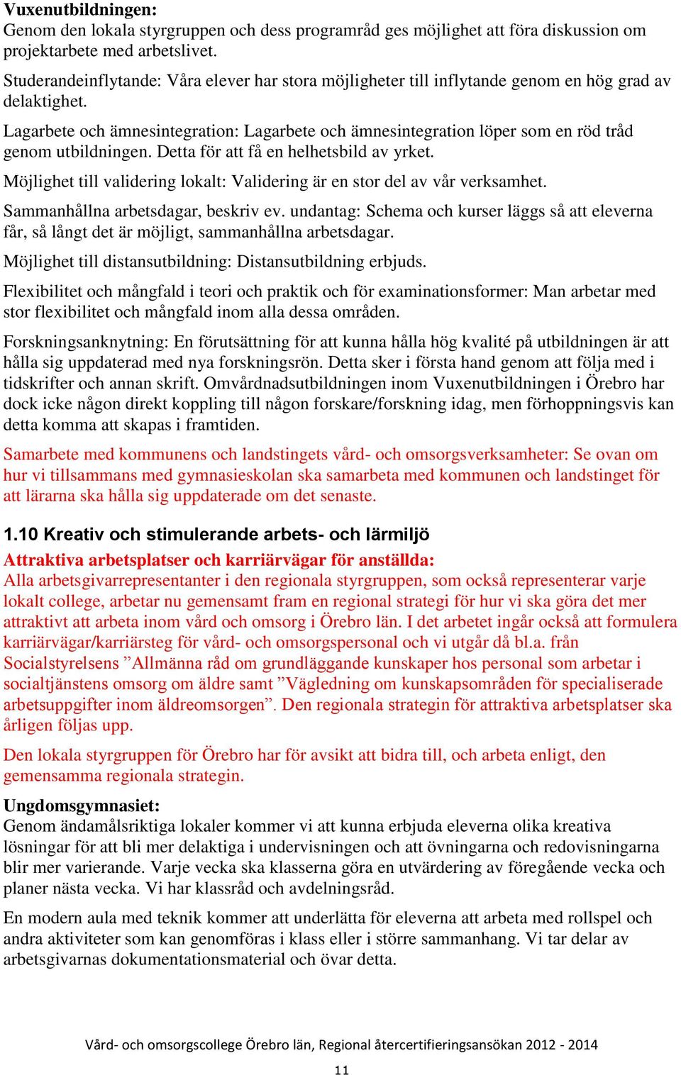 Lagarbete och ämnesintegration: Lagarbete och ämnesintegration löper som en röd tråd genom utbildningen. Detta för att få en helhetsbild av yrket.