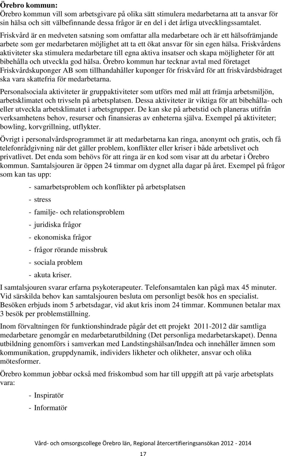 Friskvårdens aktiviteter ska stimulera medarbetare till egna aktiva insatser och skapa möjligheter för att bibehålla och utveckla god hälsa.