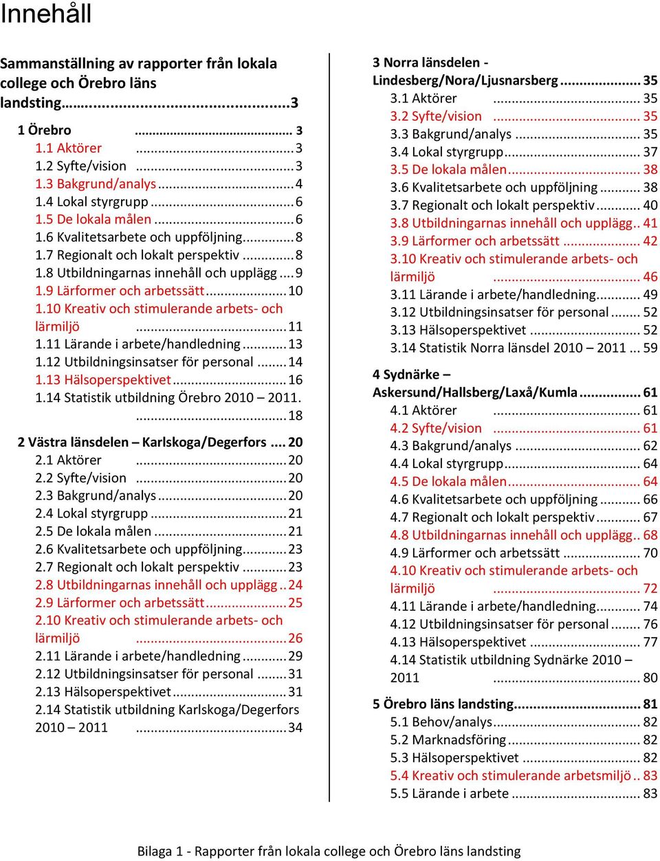 10 Kreativ och stimulerande arbets- och lärmiljö... 11 1.11 Lärande i arbete/handledning... 13 1.12 Utbildningsinsatser för personal... 14 1.13 Hälsoperspektivet... 16 1.