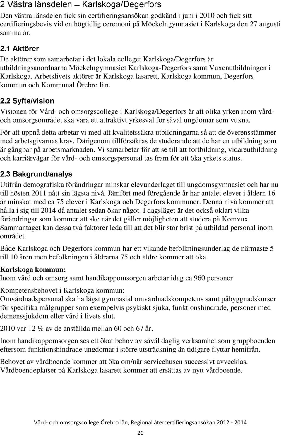 Arbetslivets aktörer är Karlskoga lasarett, Karlskoga kommun, Degerfors kommun och Kommunal Örebro län. 2.