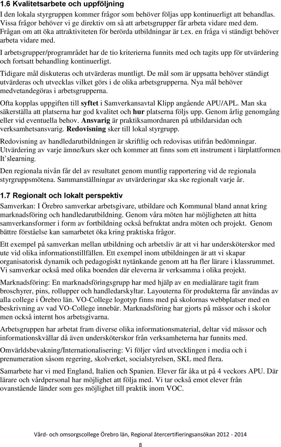 en fråga vi ständigt behöver arbeta vidare med. I arbetsgrupper/programrådet har de tio kriterierna funnits med och tagits upp för utvärdering och fortsatt behandling kontinuerligt.