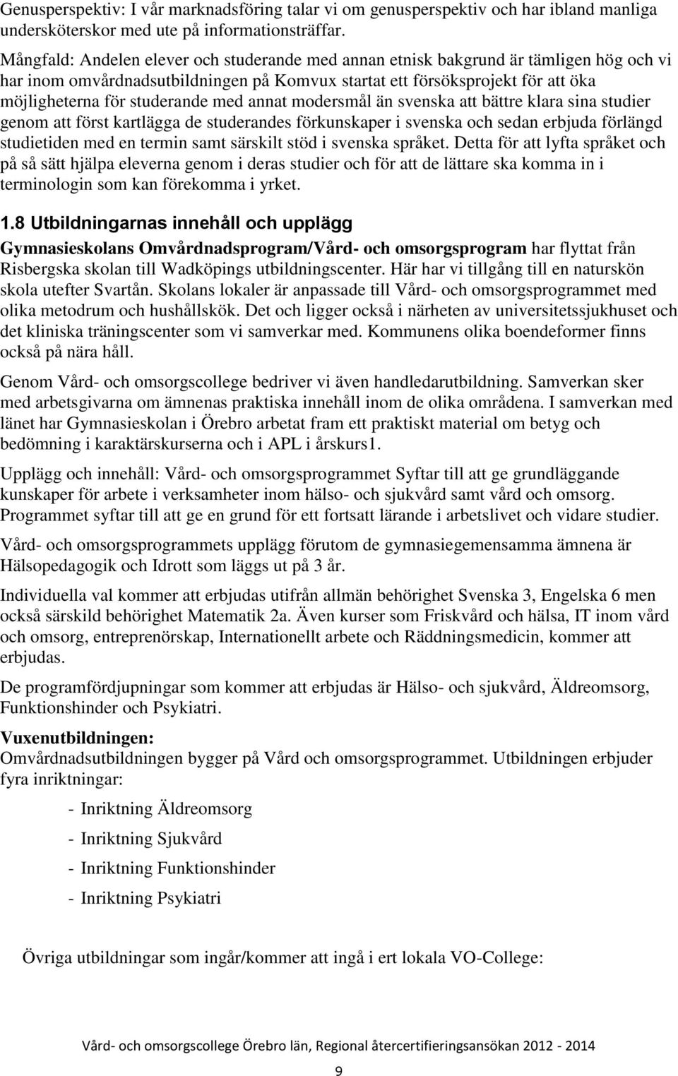 med annat modersmål än svenska att bättre klara sina studier genom att först kartlägga de studerandes förkunskaper i svenska och sedan erbjuda förlängd studietiden med en termin samt särskilt stöd i