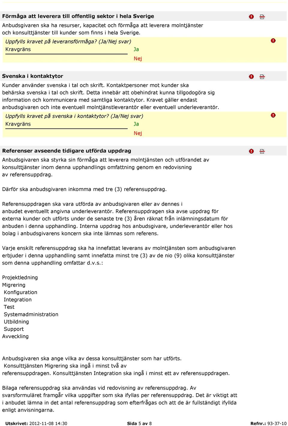 Detta innebär att obehindrat kunna tillgodogöra sig information och kommunicera med samtliga kontaktytor.