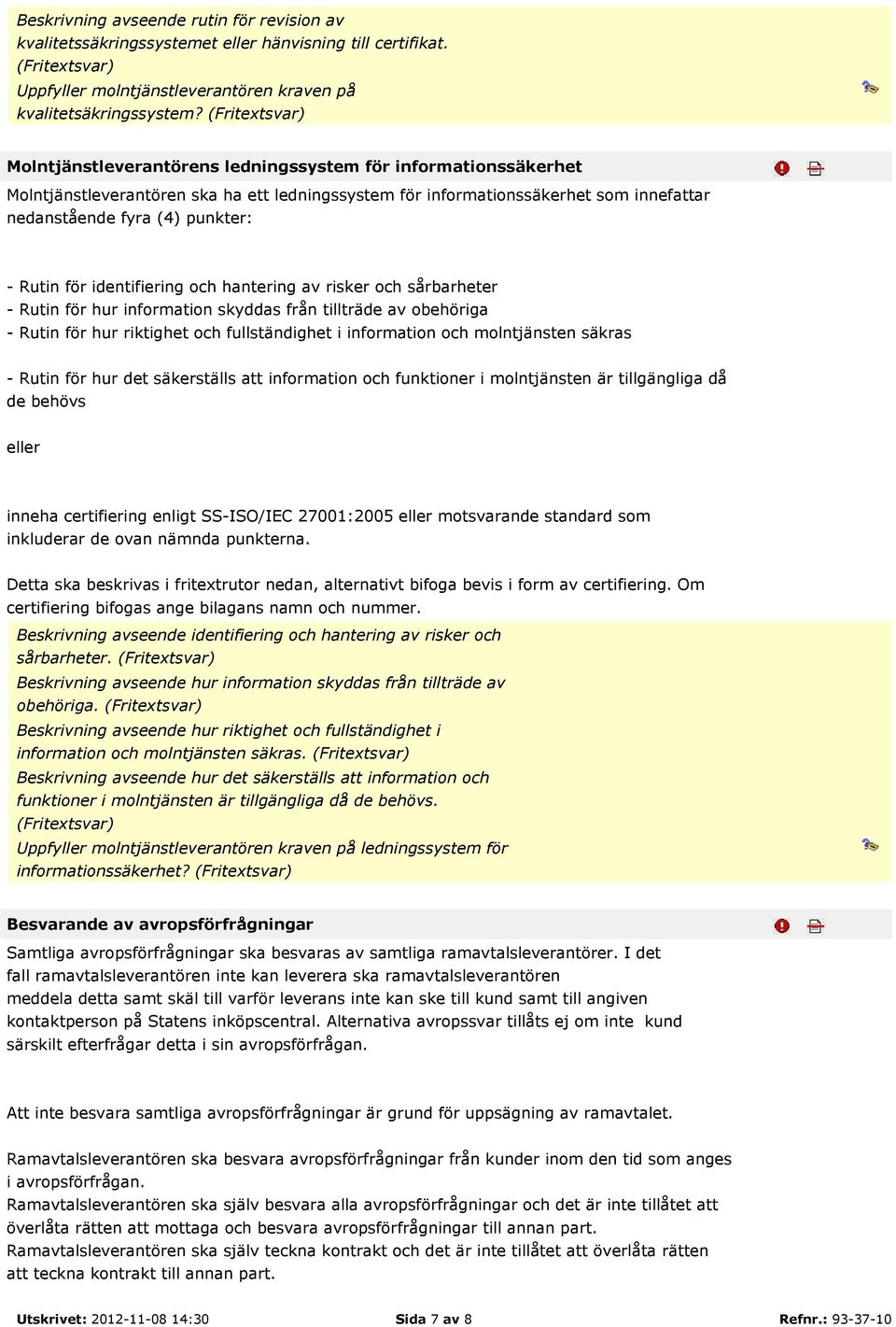 Rutin för identifiering och hantering av risker och sårbarheter - Rutin för hur information skyddas från tillträde av obehöriga - Rutin för hur riktighet och fullständighet i information och