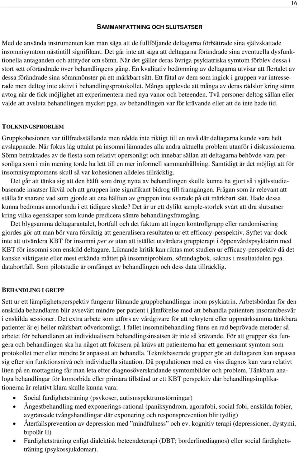 När det gäller deras övriga psykiatriska symtom förblev dessa i stort sett oförändrade över behandlingens gång.