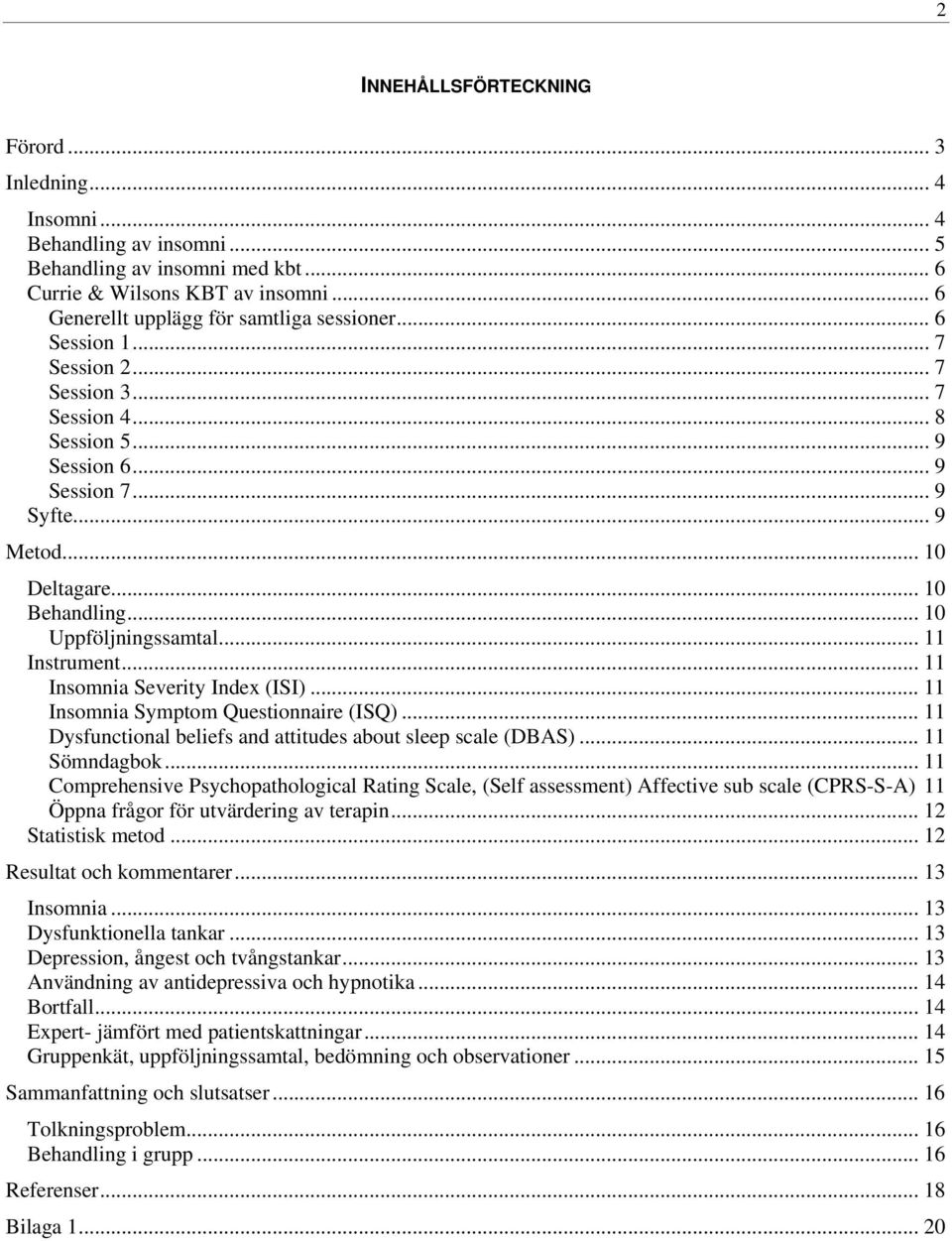 .. 10 Behandling... 10 Uppföljningssamtal... 11 Instrument... 11 Insomnia Severity Index (ISI)... 11 Insomnia Symptom Questionnaire (ISQ).