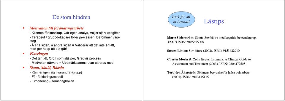 Validerar att det inte är lätt, men ger hopp att det går!! Fixeringen - Det tar tid!, Oron som stjälper, Gradvis process - Medveten närvaro = Uppmärksamma utan att dras med!