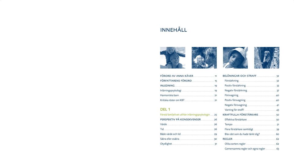 ..31 belöningar och straff...32 Förstärkning...32 Positiv förstärkning... 33 Negativ förstärkning... 37 Försvagning...40 Positiv försvagning...40 Negativ försvagning.