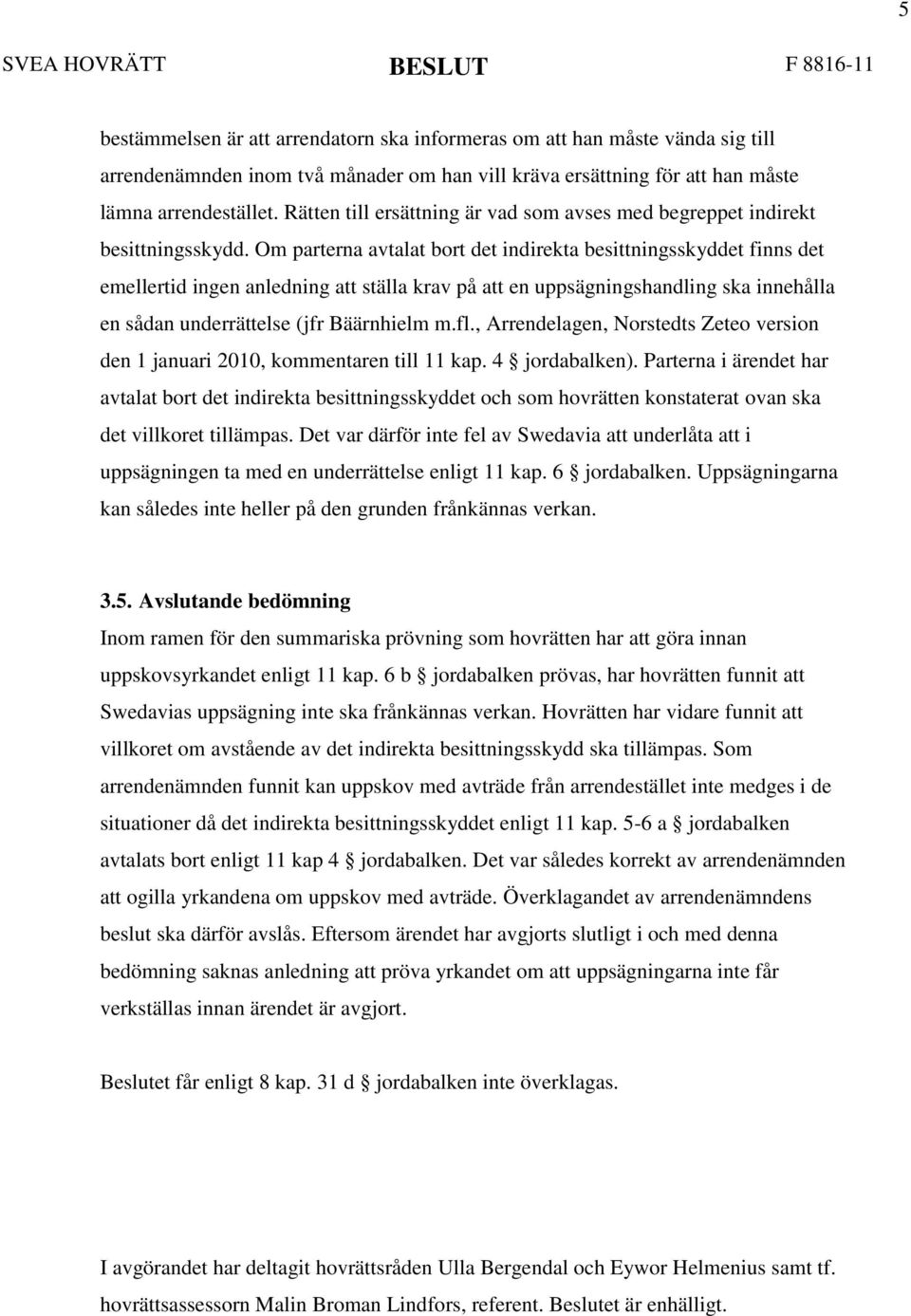 Om parterna avtalat bort det indirekta besittningsskyddet finns det emellertid ingen anledning att ställa krav på att en uppsägningshandling ska innehålla en sådan underrättelse (jfr Bäärnhielm m.fl.