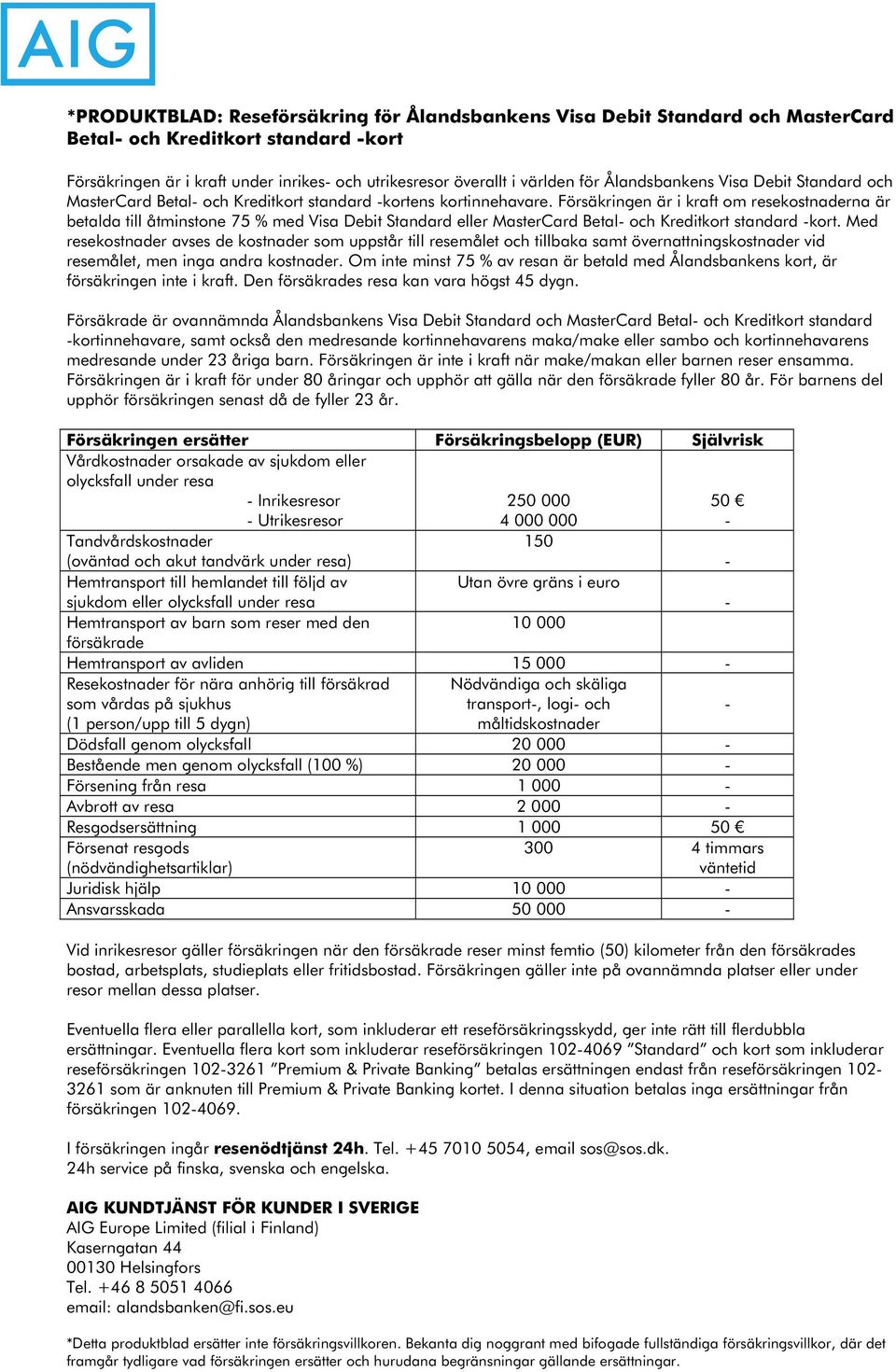 Försäkringen är i kraft om resekostnaderna är betalda till åtminstone 75 % med Visa Debit Standard eller MasterCard Betal- och Kreditkort standard -kort.