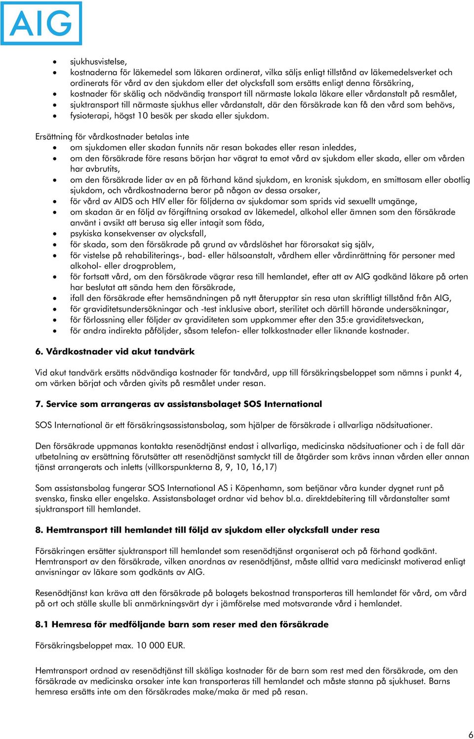 den vård som behövs, fysioterapi, högst 10 besök per skada eller sjukdom.