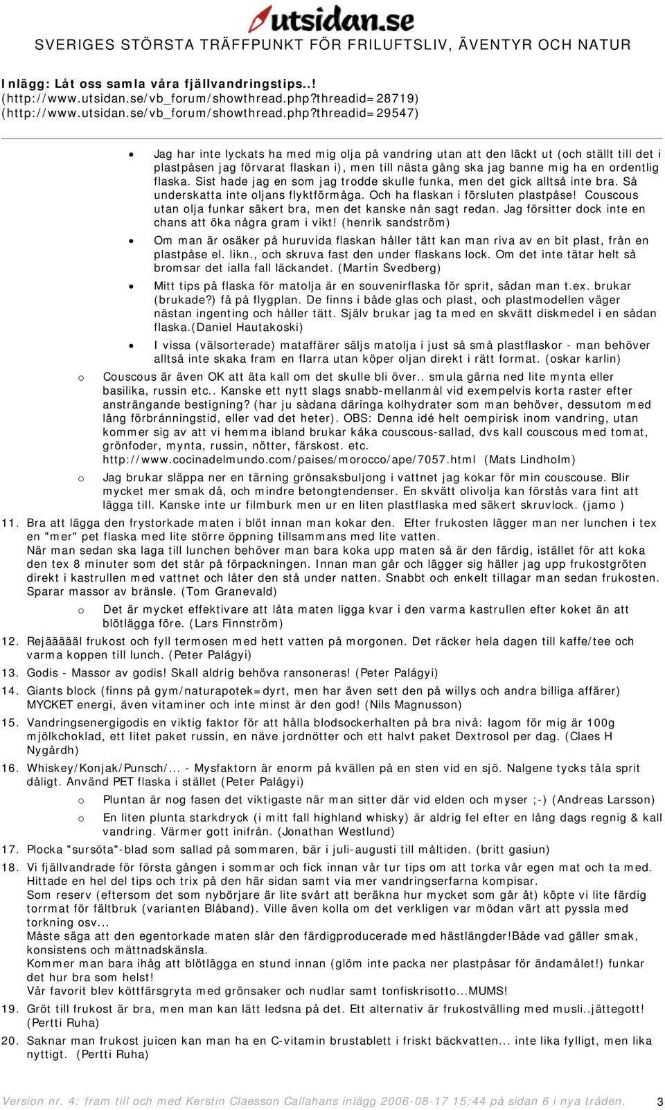 threadid=29547) Jag har inte lyckats ha med mig lja på vandring utan att den läckt ut (ch ställt till det i plastpåsen jag förvarat flaskan i), men till nästa gång ska jag banne mig ha en rdentlig