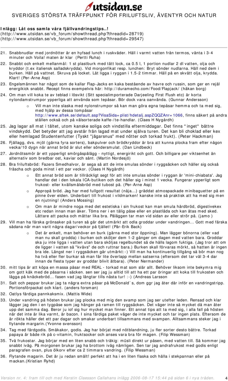 Snabbt ch enkelt mellanmål: 1 st plastburk med tätt lck, ca 0.5 l, 1 prtin nudlar 2 dl vatten, lja ch kryddr (t.ex italiensk salladskrydda). Vid mrgnfikat resp. lunchen: Bryt sönder nudlarna.