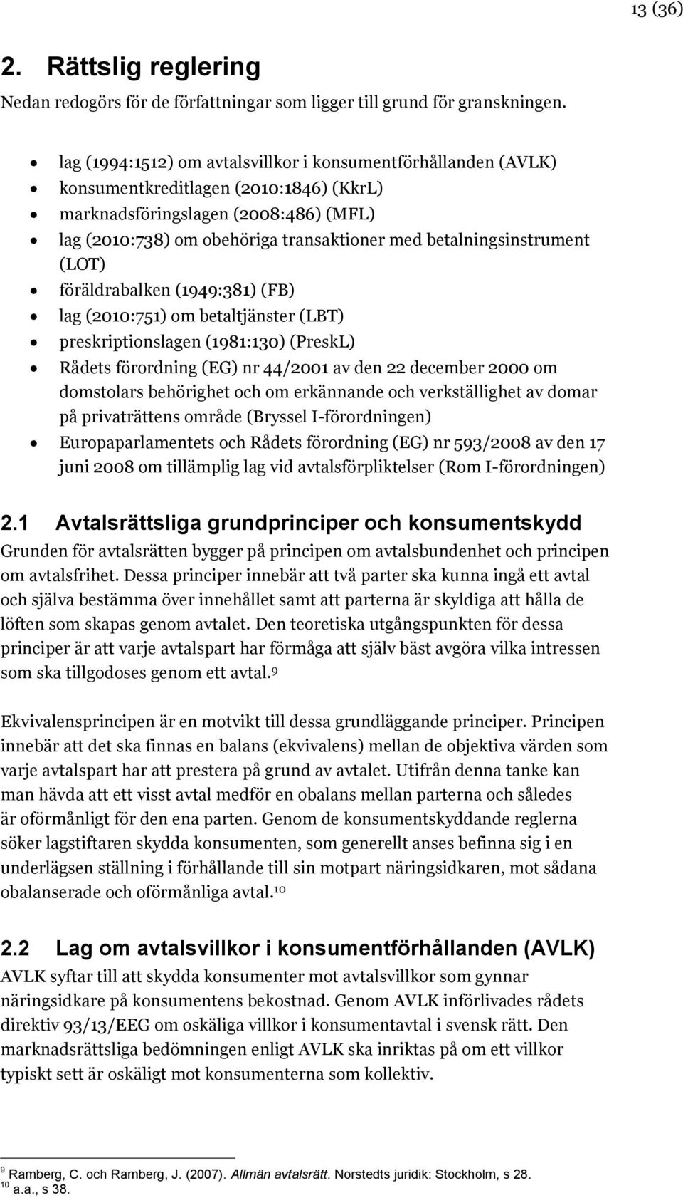 betalningsinstrument (LOT) föräldrabalken (1949:381) (FB) lag (2010:751) om betaltjänster (LBT) preskriptionslagen (1981:130) (PreskL) Rådets förordning (EG) nr 44/2001 av den 22 december 2000 om