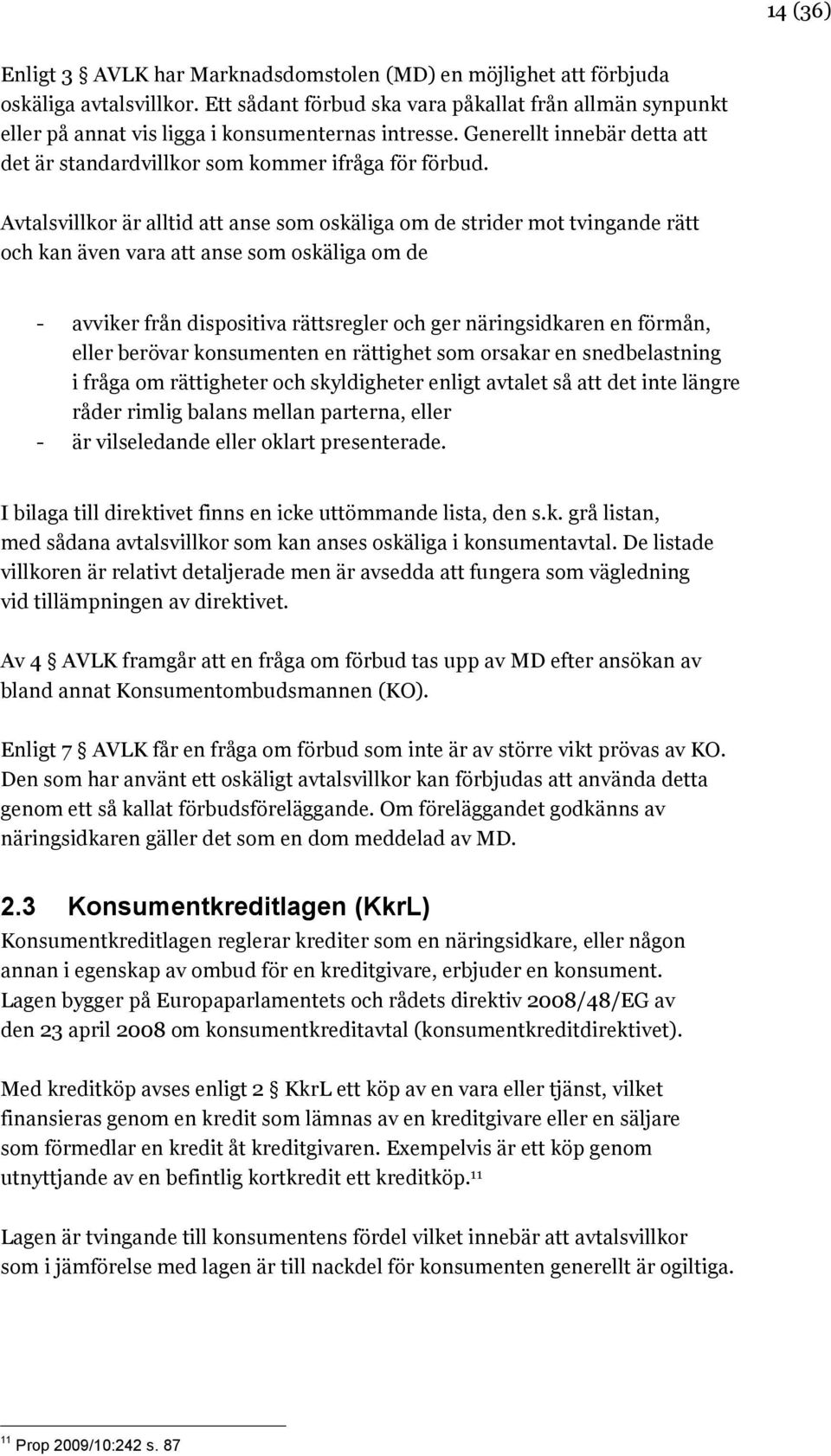 Avtalsvillkor är alltid att anse som oskäliga om de strider mot tvingande rätt och kan även vara att anse som oskäliga om de - avviker från dispositiva rättsregler och ger näringsidkaren en förmån,