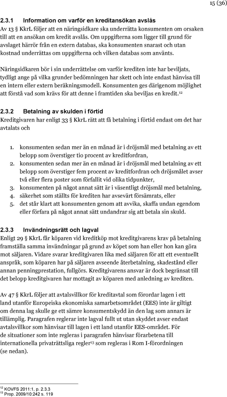 Näringsidkaren bör i sin underrättelse om varför krediten inte har beviljats, tydligt ange på vilka grunder bedömningen har skett och inte endast hänvisa till en intern eller extern beräkningsmodell.