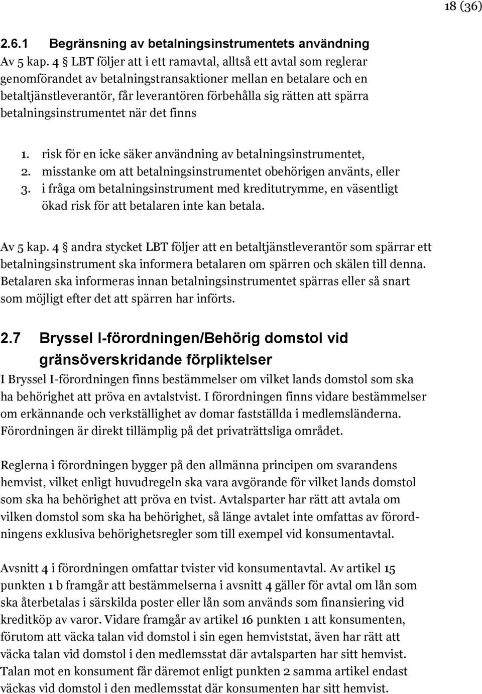 spärra betalningsinstrumentet när det finns 1. risk för en icke säker användning av betalningsinstrumentet, 2. misstanke om att betalningsinstrumentet obehörigen använts, eller 3.