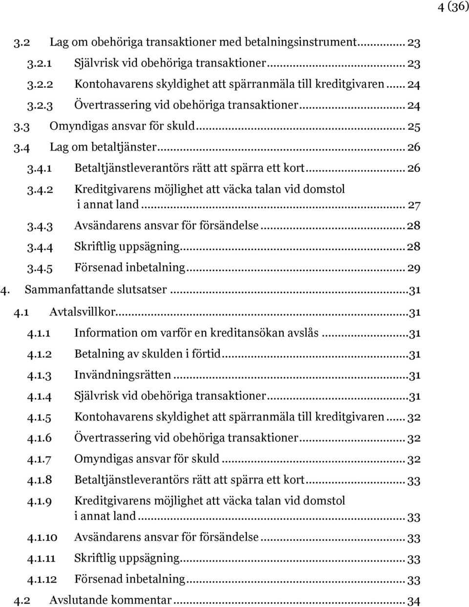 .. 27 3.4.3 Avsändarens ansvar för försändelse... 28 3.4.4 Skriftlig uppsägning... 28 3.4.5 Försenad inbetalning... 29 4. Sammanfattande slutsatser... 31 