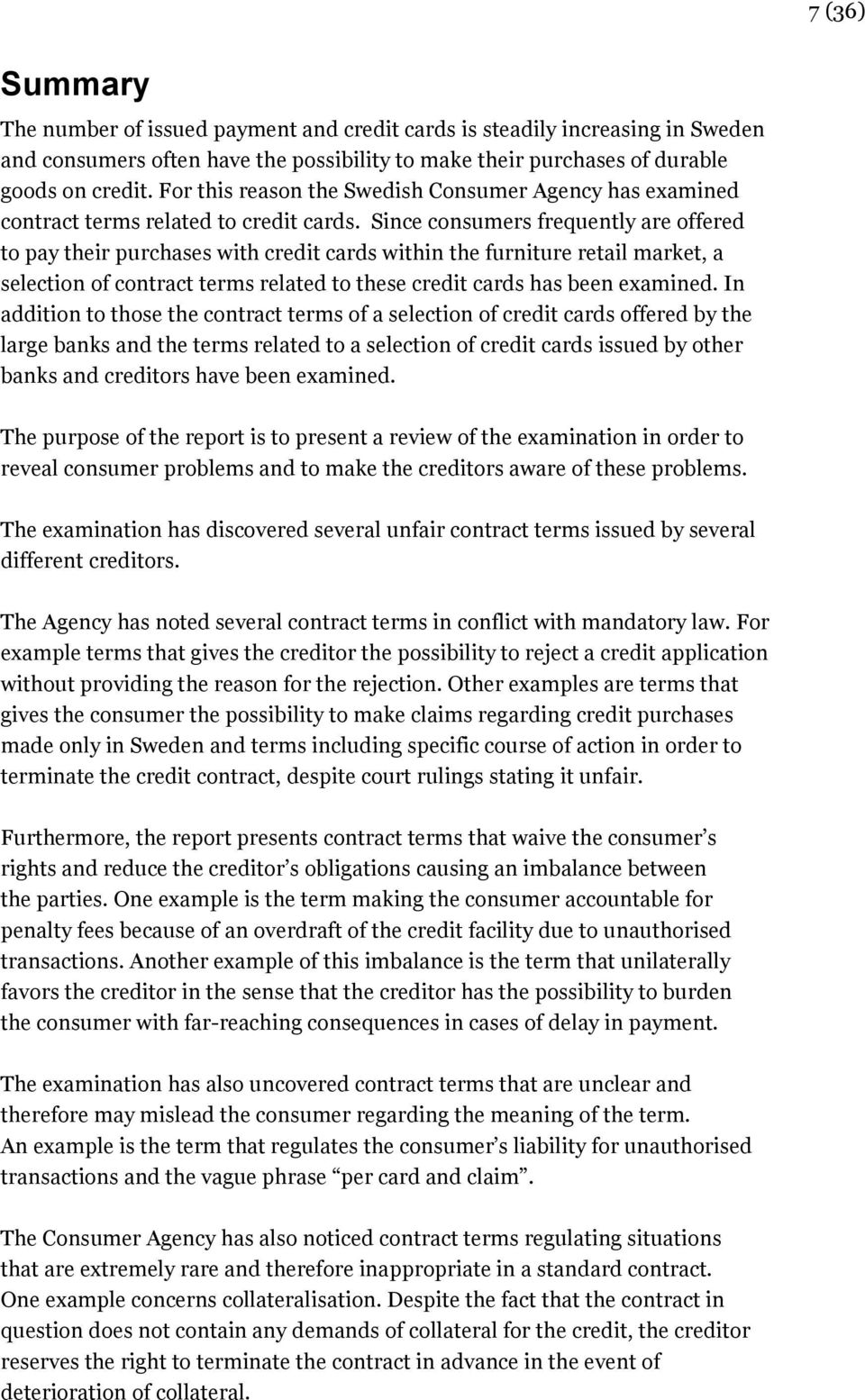 Since consumers frequently are offered to pay their purchases with credit cards within the furniture retail market, a selection of contract terms related to these credit cards has been examined.