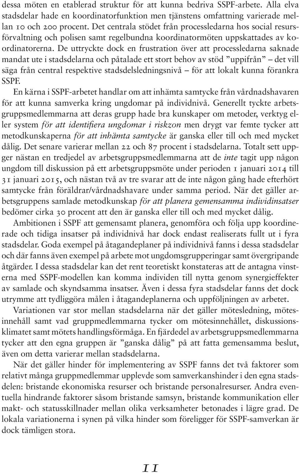 De uttryckte dock en frustration över att processledarna saknade mandat ute i stadsdelarna och påtalade ett stort behov av stöd uppifrån det vill säga från central respektive stadsdelsledningsnivå