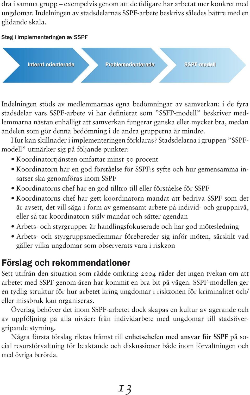 definierat som SSFP-modell beskriver medlemmarna nästan enhälligt att samverkan fungerar ganska eller mycket bra, medan andelen som gör denna bedömning i de andra grupperna är mindre.